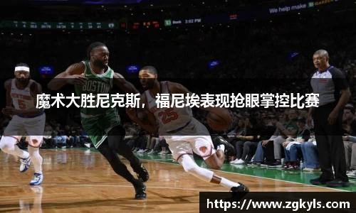 魔术大胜尼克斯，福尼埃表现抢眼掌控比赛