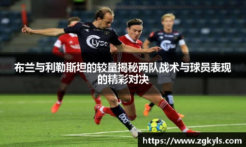 布兰与利勒斯坦的较量揭秘两队战术与球员表现的精彩对决