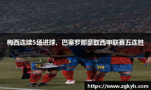 梅西连续5场进球，巴塞罗那豪取西甲联赛五连胜