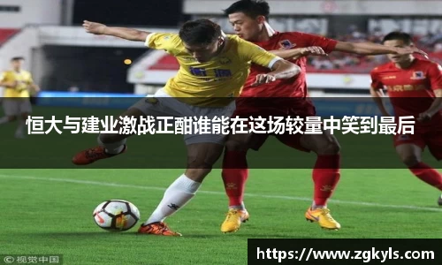 恒大与建业激战正酣谁能在这场较量中笑到最后