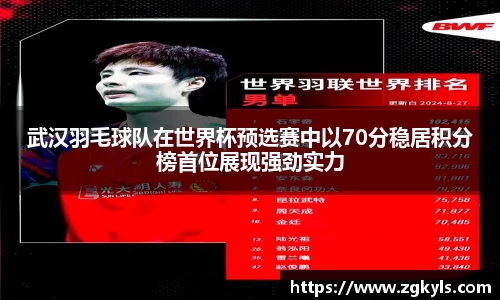 武汉羽毛球队在世界杯预选赛中以70分稳居积分榜首位展现强劲实力
